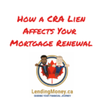 How a CRA Lien Affects Your Mortgage Renewal