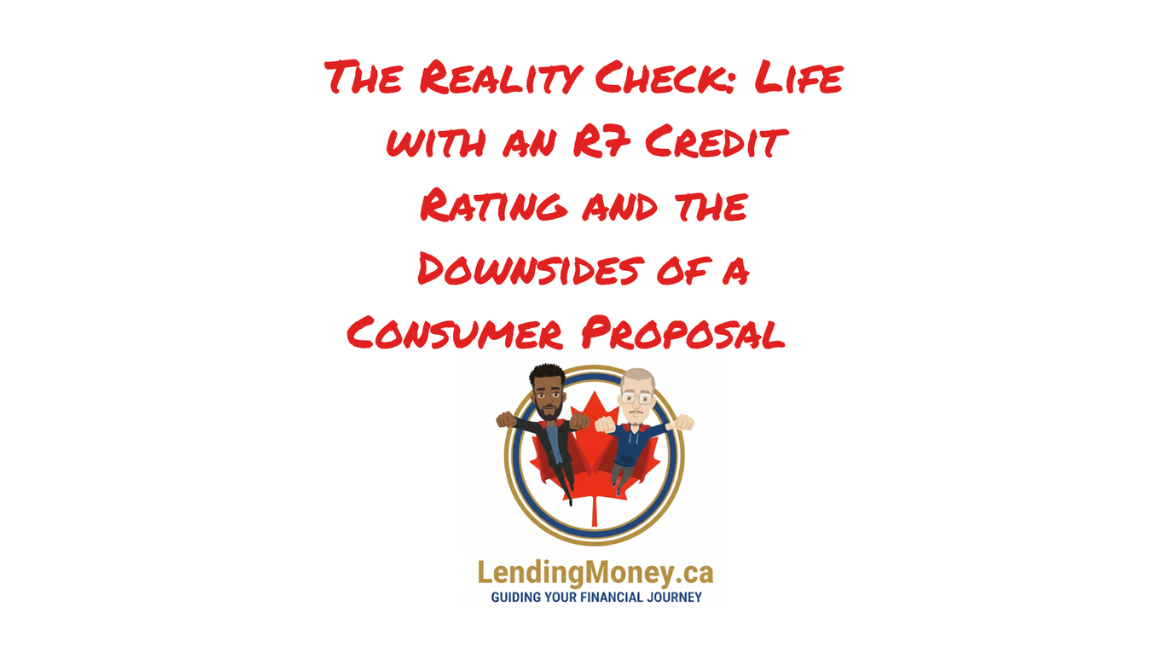Life with an R7 Credit Rating and the Downsides of a Consumer Proposal