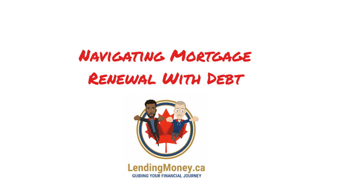 Navigating Mortgage Renewal With Debt: Tips for Canadian Homeowners