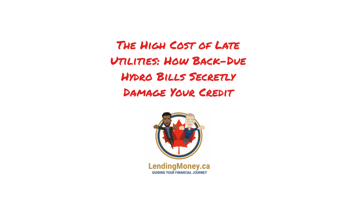 The High Cost of Late Utilities: How Back-Due Hydro Bills Secretly Damage Your Credit