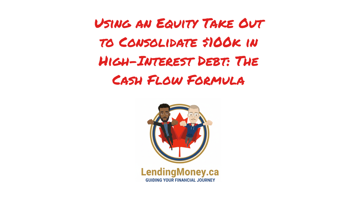 Using an equity take out to consolidate $100k in high-interest debt: the cash flow formula, LendingMoney.ca